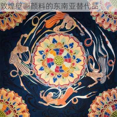 敦煌壁画颜料的东南亚替代品