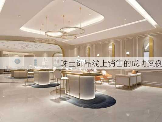 珠宝饰品线上销售的成功案例