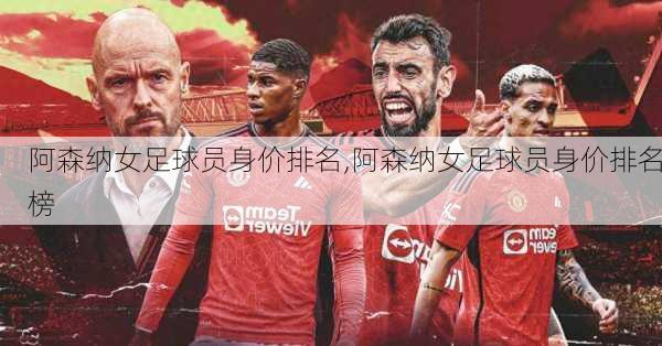 阿森纳女足球员身价排名,阿森纳女足球员身价排名榜