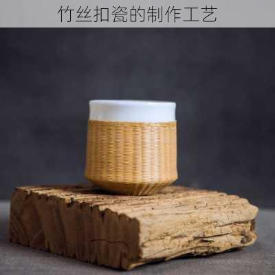 竹丝扣瓷的制作工艺
