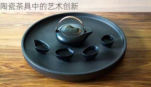 陶瓷茶具中的艺术创新