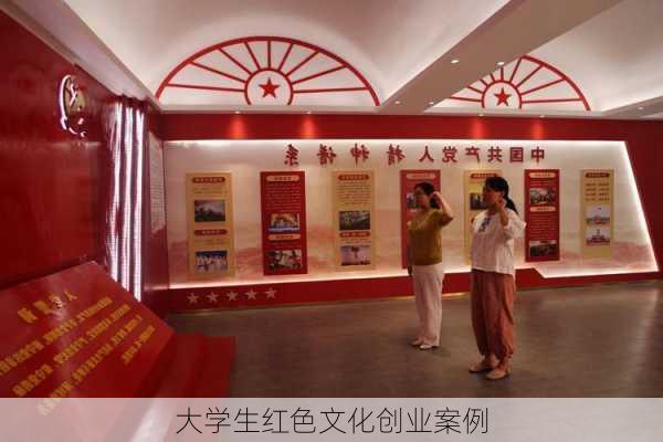 大学生红色文化创业案例