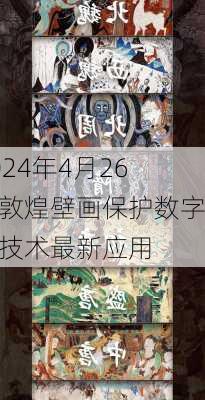 2024年4月26日敦煌壁画保护数字化技术最新应用