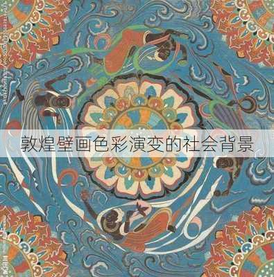 敦煌壁画色彩演变的社会背景