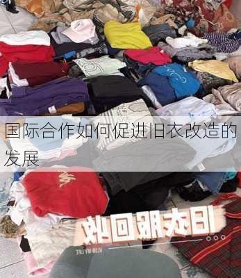 国际合作如何促进旧衣改造的发展