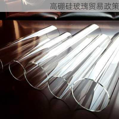 高硼硅玻璃贸易政策