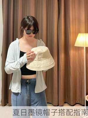 夏日墨镜帽子搭配指南