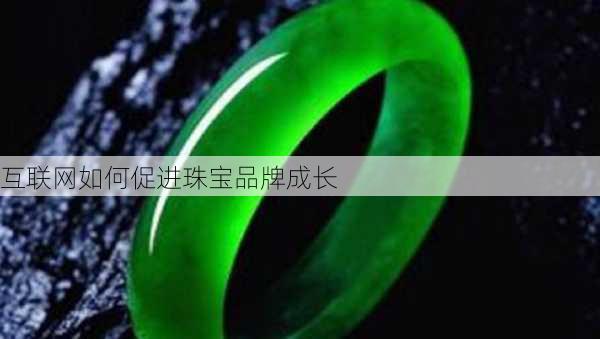 互联网如何促进珠宝品牌成长