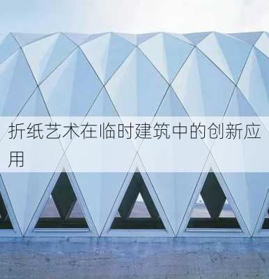 折纸艺术在临时建筑中的创新应用