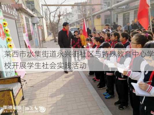 莱西市水集街道永兴街社区与特殊教育中心学校开展学生社会实践活动