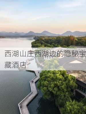 西湖山庄西湖边的隐秘宝藏酒店