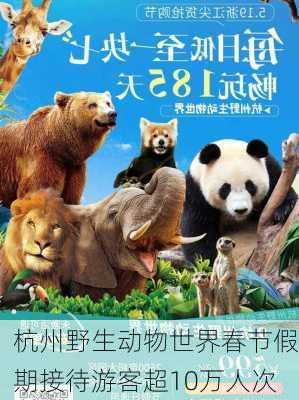 杭州野生动物世界春节假期接待游客超10万人次