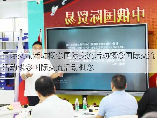 国际交流活动概念国际交流活动概念国际交流活动概念国际交流活动概念