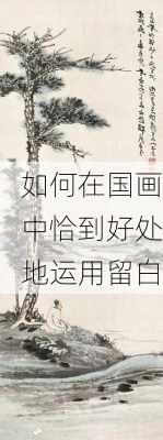 如何在国画中恰到好处地运用留白