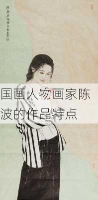 国画人物画家陈波的作品特点