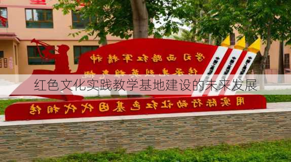 红色文化实践教学基地建设的未来发展