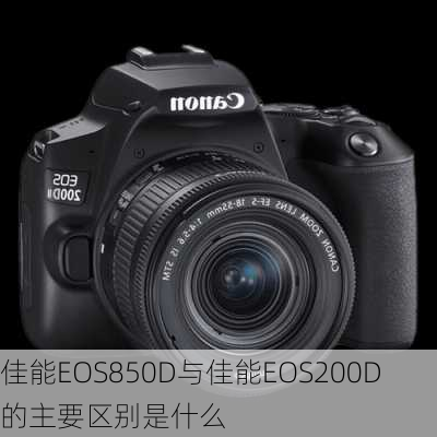 佳能EOS850D与佳能EOS200D的主要区别是什么