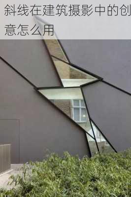 斜线在建筑摄影中的创意怎么用
