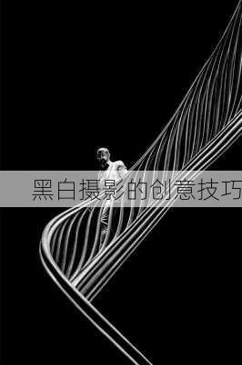 黑白摄影的创意技巧