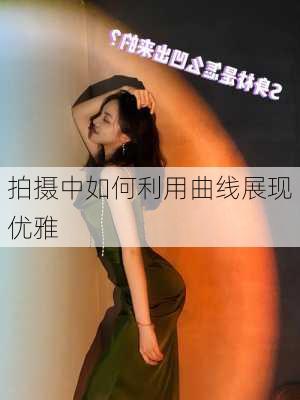拍摄中如何利用曲线展现优雅