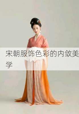 宋朝服饰色彩的内敛美学