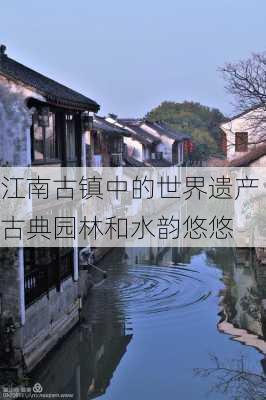 江南古镇中的世界遗产古典园林和水韵悠悠