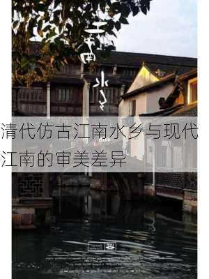 清代仿古江南水乡与现代江南的审美差异