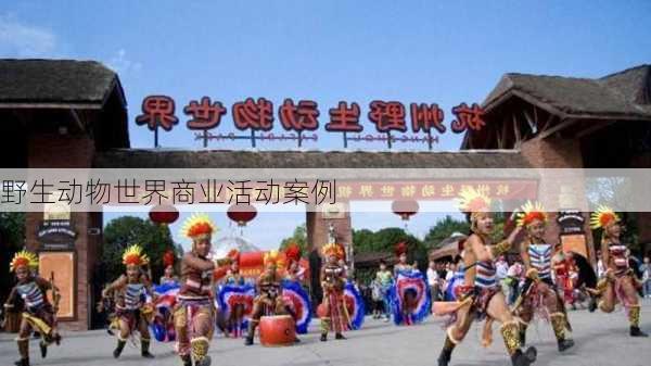 野生动物世界商业活动案例