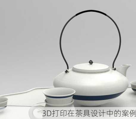 3D打印在茶具设计中的案例