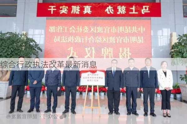 综合行政执法改革最新消息