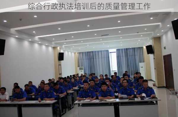 综合行政执法培训后的质量管理工作
