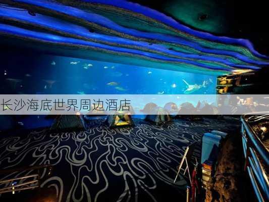 长沙海底世界周边酒店