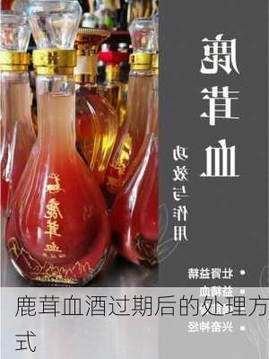 鹿茸血酒过期后的处理方式