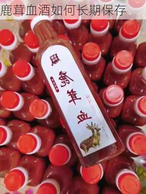 鹿茸血酒如何长期保存