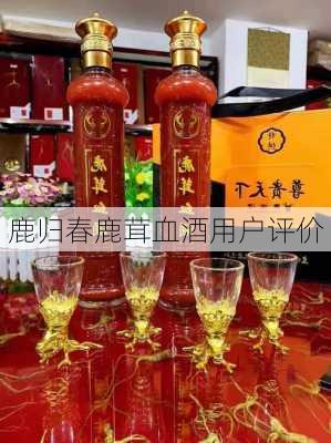 鹿归春鹿茸血酒用户评价
