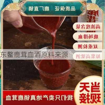 东鳌鹿茸血酒原料来源