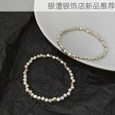 银澧银饰店新品推荐