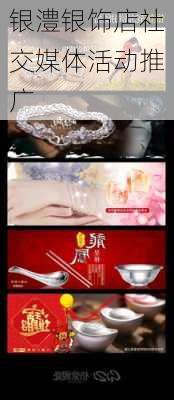 银澧银饰店社交媒体活动推广