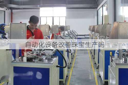 自动化设备改善珠宝生产吗
