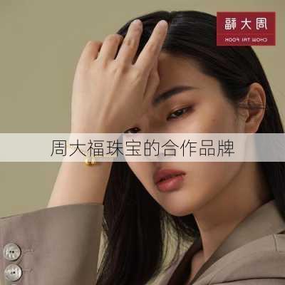 周大福珠宝的合作品牌
