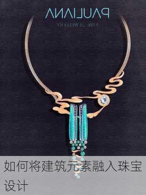 如何将建筑元素融入珠宝设计