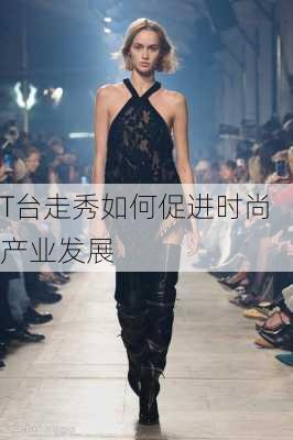 T台走秀如何促进时尚产业发展