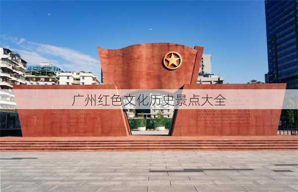 广州红色文化历史景点大全