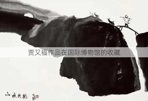 贾又福作品在国际博物馆的收藏