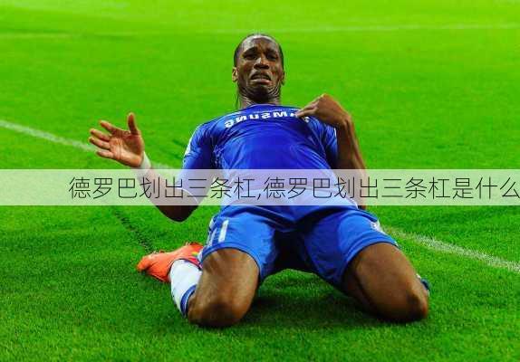 德罗巴划出三条杠,德罗巴划出三条杠是什么