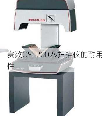赛数OS12002V扫描仪的耐用性