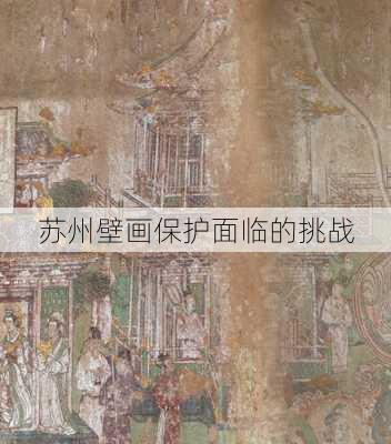 苏州壁画保护面临的挑战