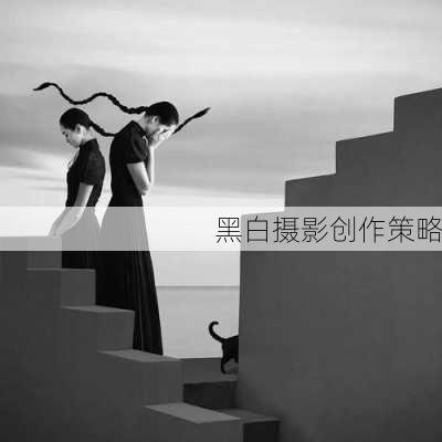 黑白摄影创作策略