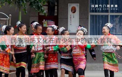 民族服饰文化在青少年中的普及教育