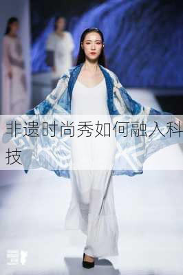 非遗时尚秀如何融入科技